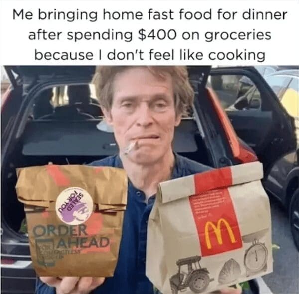 classic meme featuring Willem Dafoe looking disheveled with a cigarette in his mouth, holding bags from McDonald's and a delivery service. The caption reads: "Me bringing home fast food for dinner after spending $400 on groceries because I don't feel like cooking."