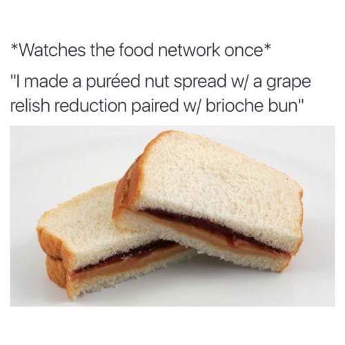 classic meme mocking the "Food Network effect." Below the text "*Watches the food network once*," a standard peanut butter and jelly sandwich is described as "a puréed nut spread w/ a grape relish reduction paired w/ brioche bun."