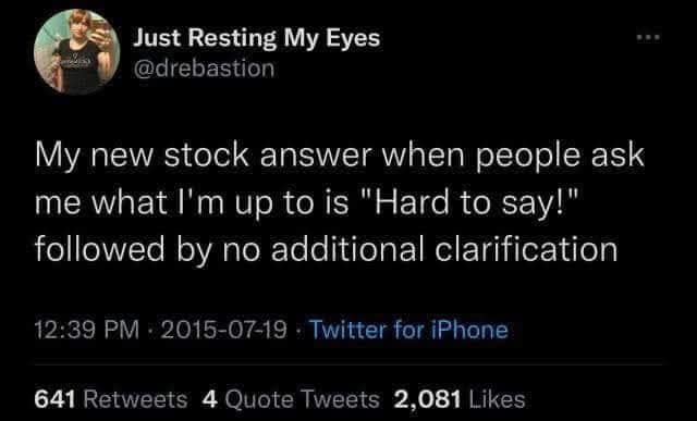 A relatable classic meme tweet from @drebastion. The text says: "My new stock answer when people ask me what I'm up to is 'Hard to say!' followed by no additional clarification," capturing a perfect vibe of social avoidance.