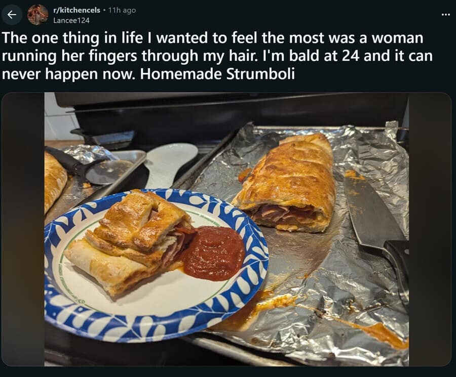 classic meme from the subreddit r/kitchencels. The user shares a photo of delicious-looking homemade stromboli but pairs it with a depressing caption about being bald at 24 and never feeling a woman's fingers through his hair.