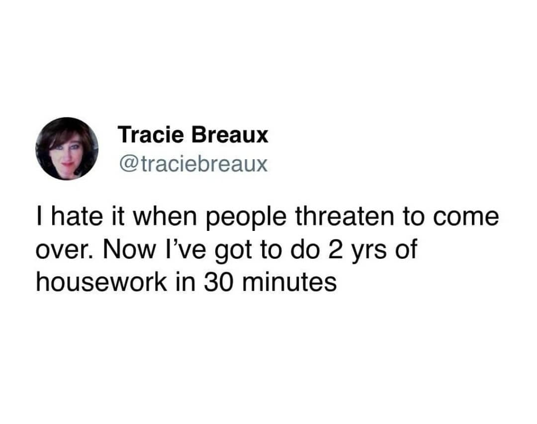 A relatable classic meme tweet from Tracie Breaux about the stress of unexpected guests. The text reads: "I hate it when people threaten to come over. Now I’ve got to do 2 yrs of housework in 30 minutes," speaking to the universal panic of a "cleaning frenzy."