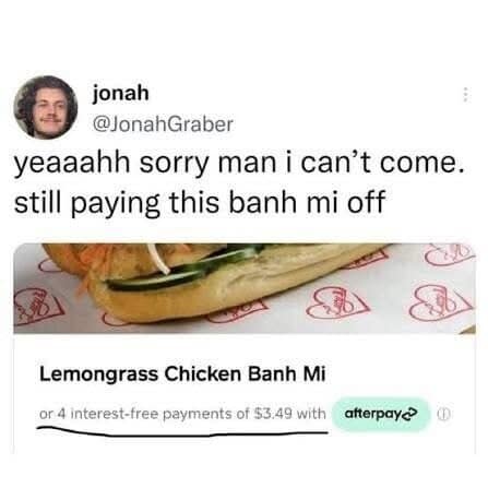 classic meme tweet from Jonah regarding the absurdity of modern fintech. It shows a Lemongrass Chicken Banh Mi menu item with an option for "4 interest-free payments of $3.49 with Afterpay," captioned with his excuse for staying home: "sorry man i can't come. still paying this banh mi off."