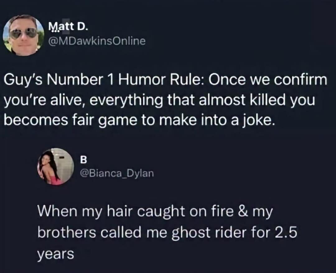 A defining classic meme tweet regarding male bonding logic. User MDawkinsOnline explains that once you're confirmed alive, any near-death experience is "fair game to make into a joke," followed by a reply about a girl being called "Ghost Rider" for years after her hair caught fire.