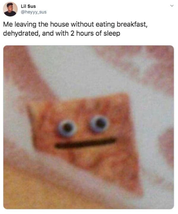 A quintessential classic meme for the chronically sleep-deprived. It features a blurry, wide-eyed piece of Cinnamon Toast Crunch cereal with the caption: "Me leaving the house without eating breakfast, dehydrated, and with 2 hours of sleep."