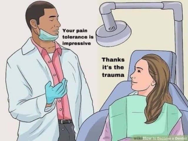 classic meme using a WikiHow-style illustration of a dentist and a patient. The dentist says Your pain tolerance is impressive, and the patient replies Thanks it's the trauma, turning a medical observation into a dark joke about life experiences