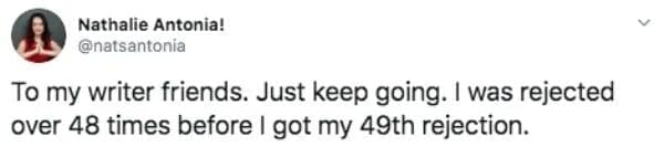 A cynical classic meme in the form of a tweet from Nathalie Antonia. The text encourages fellow writer friends to "just keep going" by revealing that she was "rejected over 48 times before I got my 49th rejection."