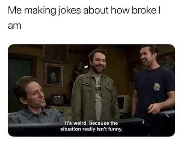 darkly relatable classic meme featuring Mac and Charlie from It's Always Sunny in Philadelphia. The header says "Me making jokes about how broke I am," paired with a subtitle from the show: "It's weird, because the situation really isn't funny."