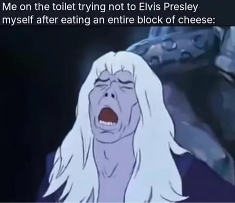 A high-stakes classic meme featuring a dramatic animation still of a grey-skinned character screaming in physical agony. The caption reads: "Me on the toilet trying not to Elvis Presley myself after eating an entire block of cheese."