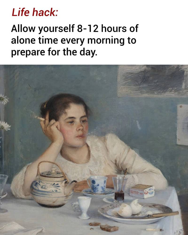 A 19th-century oil painting of a woman with disheveled hair slumped at a messy breakfast table, staring into the middle distance while smoking a cigarette. This classical art meme provides a "life hack" suggesting that one should take up to 12 hours of alone time every morning just to mentally prepare for the day ahead.