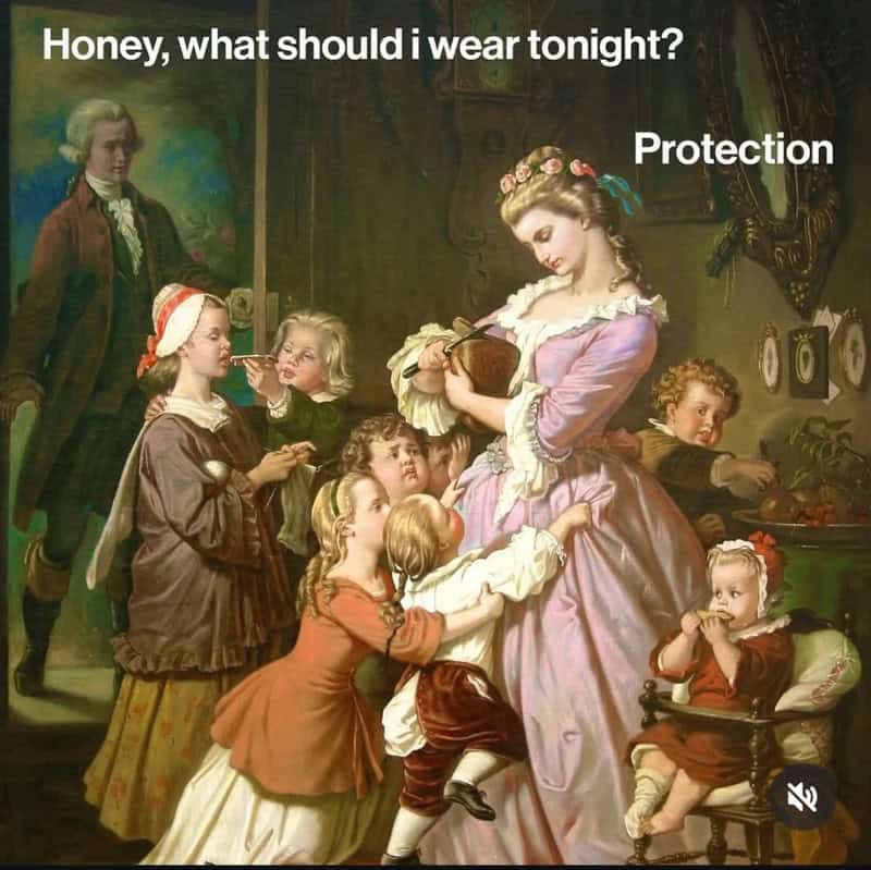 A crowded domestic painting from the 18th century showing a mother overwhelmed by nearly half a dozen children clinging to her dress. This classical art meme features a husband asking what he should wear tonight, to which the wife flatly replies, "Protection."