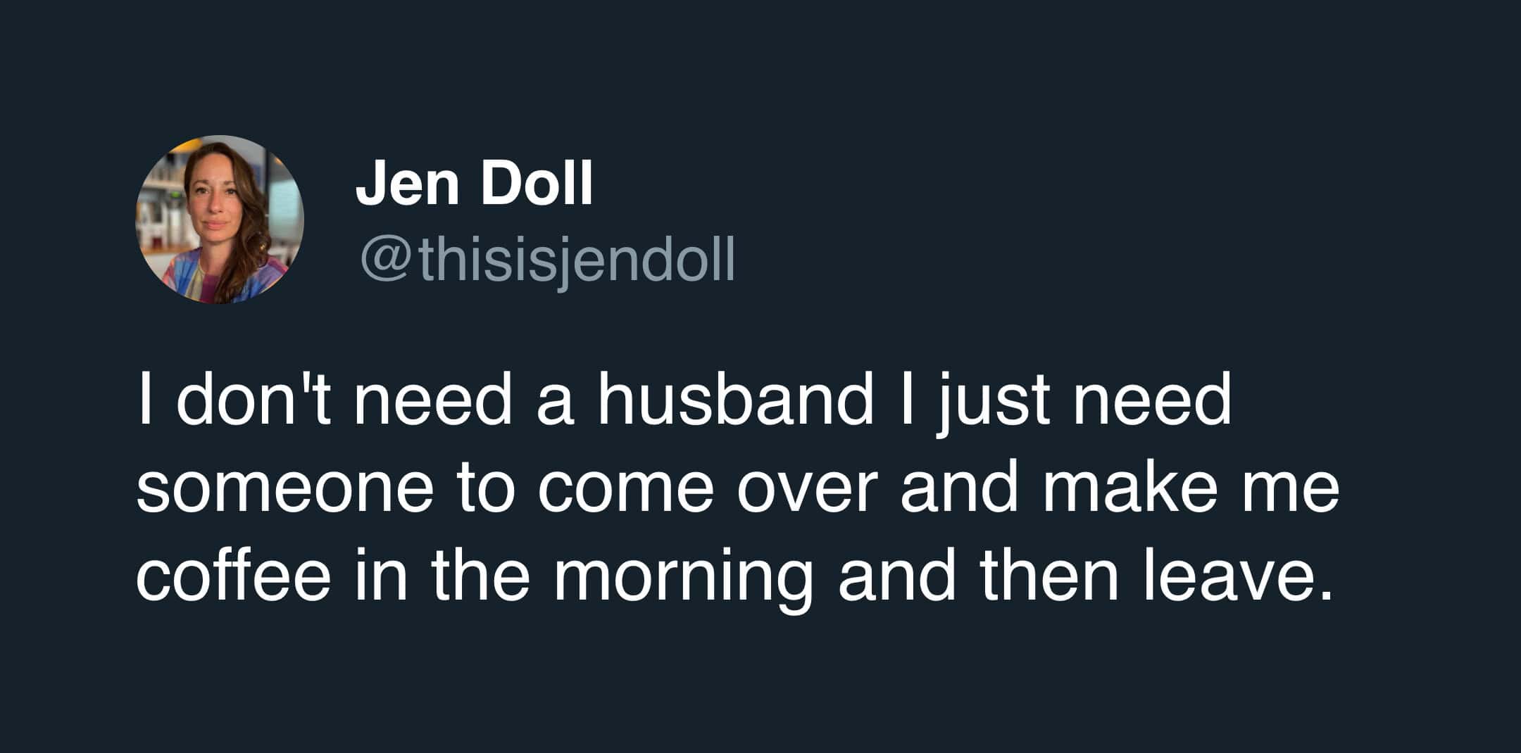 blunt funny tweet about coffee from Jen Doll (@thisisjendoll) defining her ideal domestic situation. The text reads: "I don't need a husband I just need someone to come over and make me coffee in the morning and then leave."