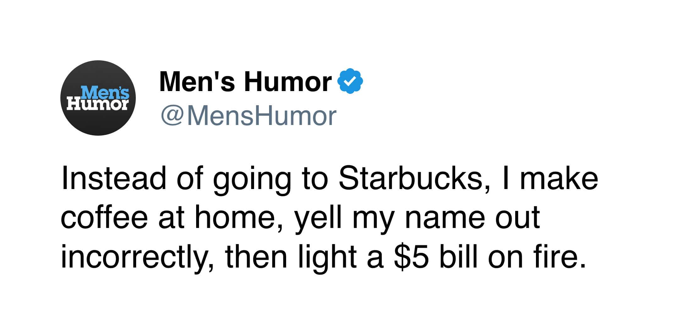 A satirical coffee meme from @MensHumor mocking the expensive coffee shop experience. The user explains that to replicate Starbucks at home, they make their own coffee, yell their own name out incorrectly, and then "light a $5 bill on fire."