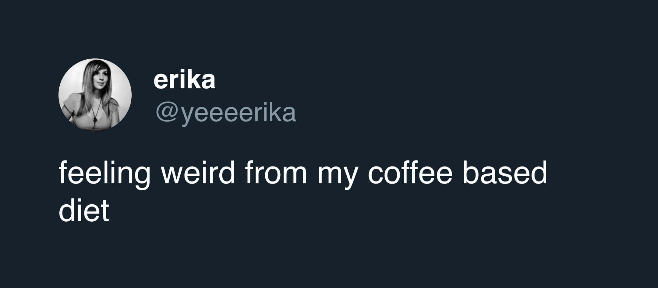 A self-aware funny tweet about coffee from user erika (@yeeeerika). The text captures the physical jitteriness of the lifestyle, simply stating: "feeling weird from my coffee based diet."