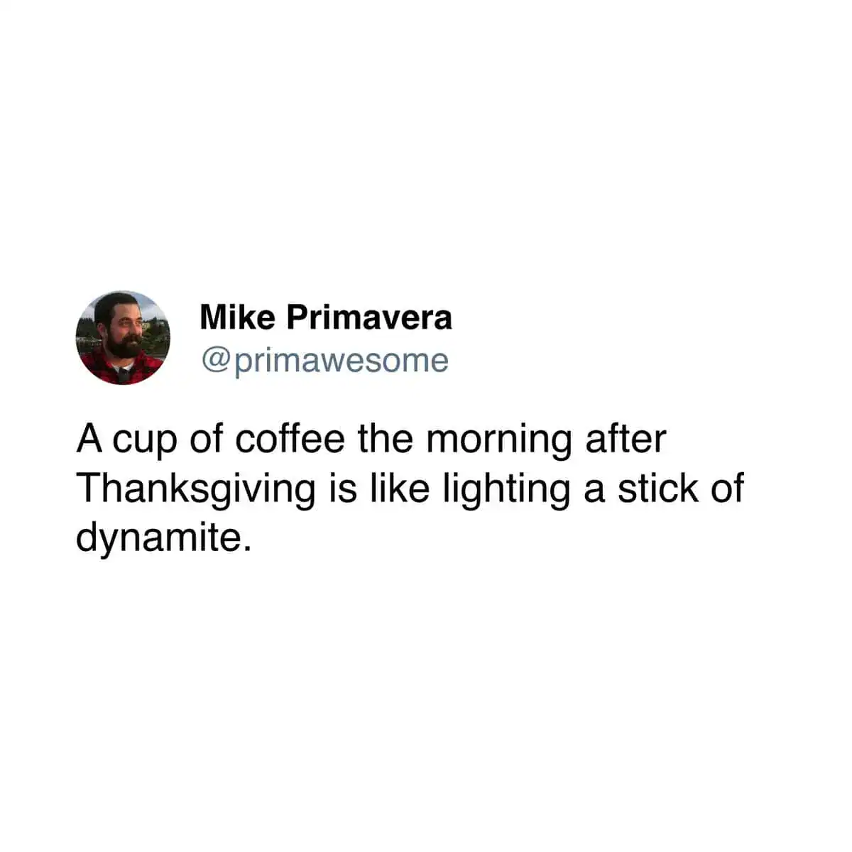 high-energy coffee meme tweet from Mike Primavera (@primawesome). The text delivers a visceral comparison: "A cup of coffee the morning after Thanksgiving is like lighting a stick of dynamite," referencing the explosive digestive impact of caffeine on a holiday-sized meal