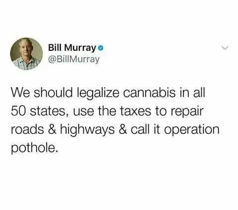 A classic dad joke attributed to a Bill Murray parody account, suggesting that the US should legalize cannabis and use the tax revenue to repair roads. The name for the project? "Operation Pothole."