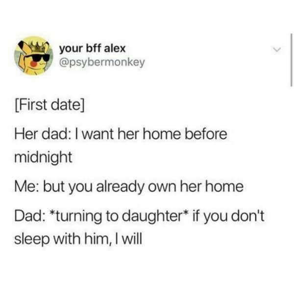 A text-based joke script about a first date encounter. When the father demands his daughter be home before midnight, the suitor retorts with a pun about "owning her home." The father’s immediate respect for the bad joke leads him to tell his daughter she better not let this one get away.