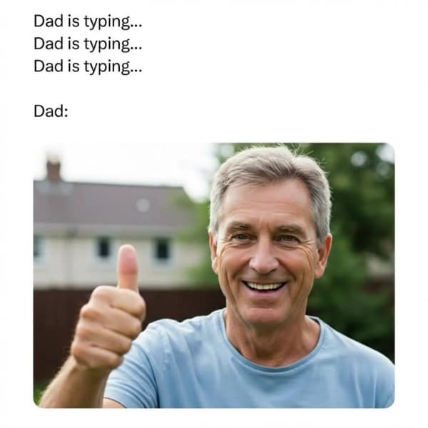 A text-and-image meme depicting the long anticipation of a digital reply. The top text shows three notifications of "Dad is typing..." but the final result is just a stock photo of a smiling man in a blue shirt giving a cheerful thumbs up.