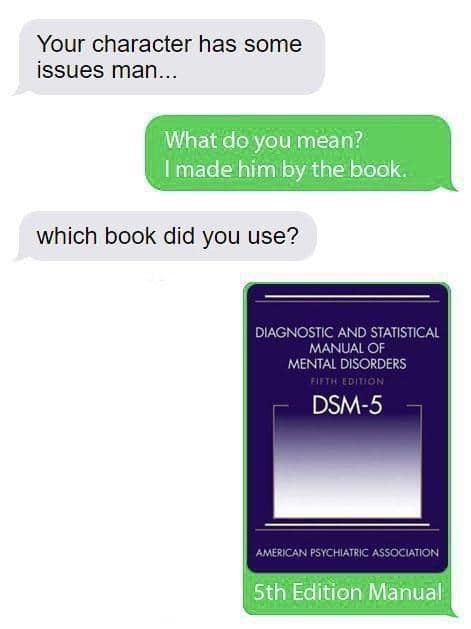 A dnd meme text exchange where a player claims they made their character "by the book." When asked which book, they send a picture of the DSM-5 Diagnostic and Statistical Manual of Mental Disorders.