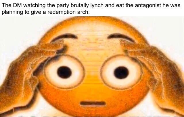 A chaotic d&d meme showing a distorted, glowing orange emoji holding its head in shock. The caption describes the DM’s horror while watching the party "brutally lynch and eat" the antagonist that was supposed to have a long redemption arc.
