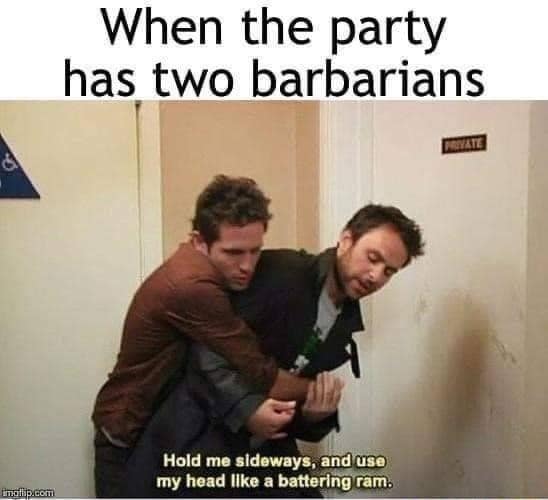 A dnd meme using a scene from It's Always Sunny in Philadelphia where Dennis holds Charlie sideways. The caption "When the party has two barbarians" accompanies the dialogue "Hold me sideways, and use my head like a battering ram."