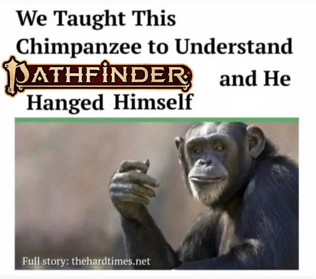 A savage d&d meme parodying a science news headline from The Hard Times. It features a thoughtful chimpanzee with the text: "We Taught This Chimpanzee to Understand PATHFINDER and He Hanged Himself," poking fun at the crunchier, more complex rules of the Pathfinder system.