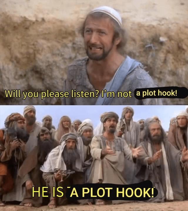 A d&d meme using a template from the film Life of Brian. Brian shouts, "Will you please listen? I’m not a plot hook!" while a crowd of followers below zealously shouts back, "HE IS A PLOT HOOK!"