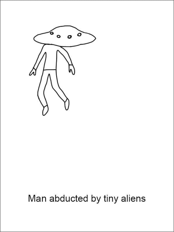 creative funny Demetri Martin drawing titled "Man abducted by tiny aliens." A stick figure man appears to be floating, but instead of being pulled up by a beam, his head is stuck inside a tiny flying saucer that is lifting his whole body.