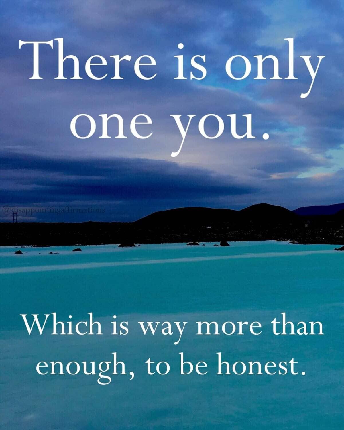 Demotivational quote over teal lake claiming there is only one you, which is honestly plenty.