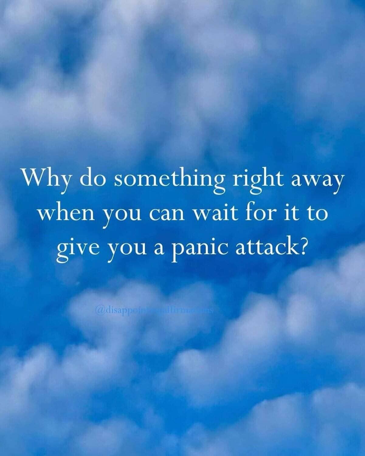 Demotivational quote on blue sky asking why do things now when procrastination panic attacks await.