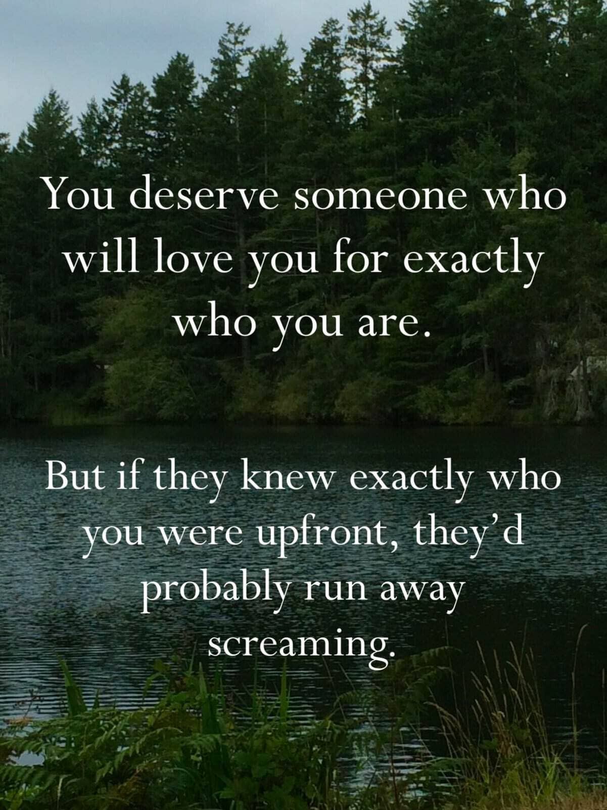 Demotivational quote over forest lake saying your true self would make potential partners run away screaming.