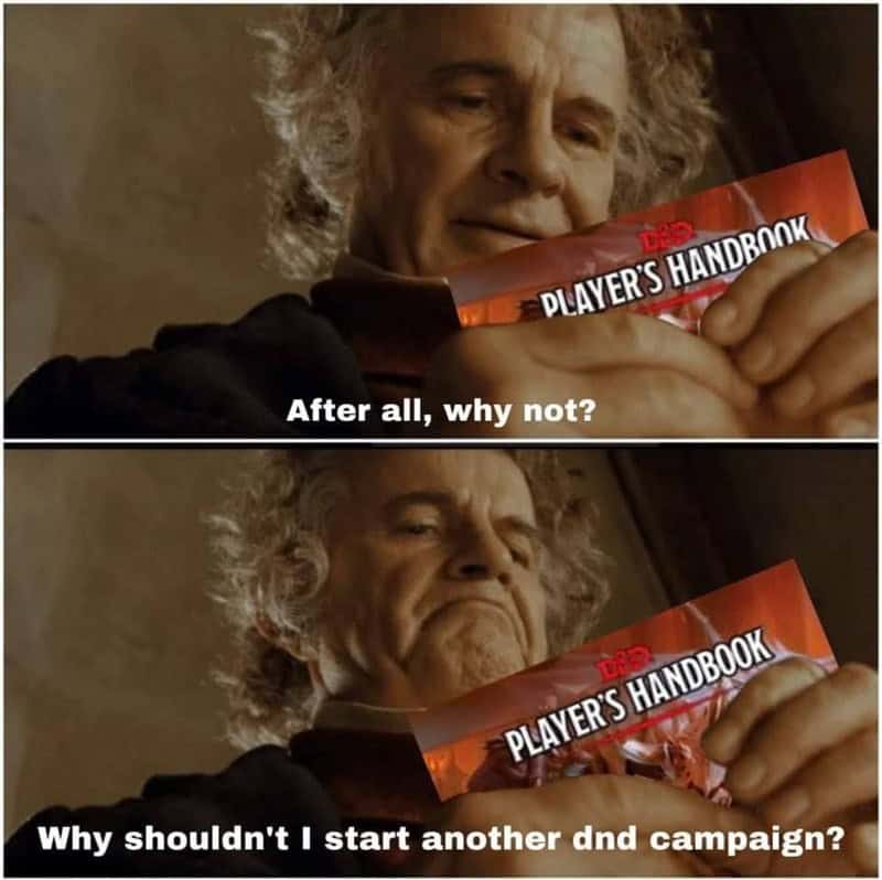 A dnd meme featuring the "Bilbo Baggins 'After all, why not?'" template. Bilbo is edited to be holding a 5th Edition D&D Player's Handbook. The text captures the addictive cycle of TTRPGs: "After all, why not? Why shouldn't I start another dnd campaign?"