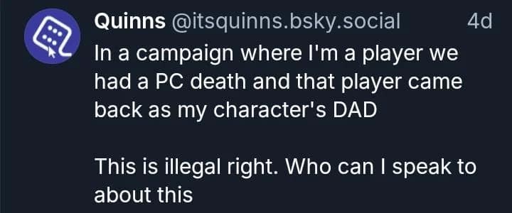 A chaotic d&d meme social media post from Quinns. It describes a campaign where a player character died, and the player rolled a new character that was the surviving player's DAD. The poster asks, "This is illegal right. Who can I speak to about this."