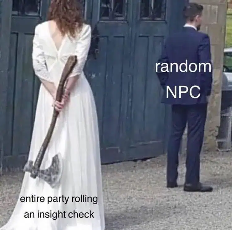 A visual dnd meme featuring a woman in a white dress hiding a massive, sharp battleaxe behind her back while walking toward a man labeled "random NPC." It represents the "entire party rolling an insight check" on every character they meet.