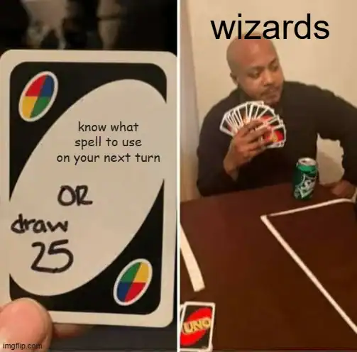 A classic Uno-style d&d meme. The card gives a player the choice to "know what spell to use on your next turn OR draw 25." The following image shows a player (labeled "Wizards") holding a massive hand of cards, unable to make a decision.