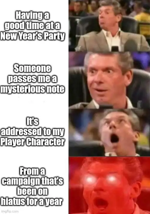 d&d meme using the Vince McMahon reaction template. The text tracks a player’s escalating hype: having a good time at a party, receiving a mysterious note, realizing it’s addressed to their PC, and finally learning it’s from a campaign that’s been on hiatus for a year.