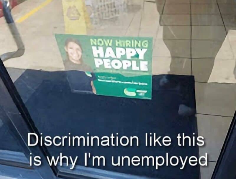 Now hiring happy people store sign captioned discrimination like this is why I'm unemployed relatable meme