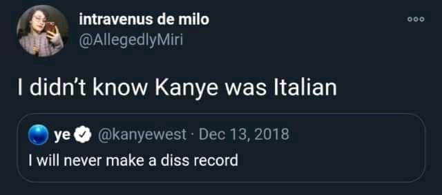 A funniest tweets screenshot from @AllegedlyMiri. She quotes a 2018 Kanye West post stating, "I will never make a diss record," and adds the sharp punchline: "I didn't know Kanye was Italian," playing on the phonetic similarity between "diss" and "this."