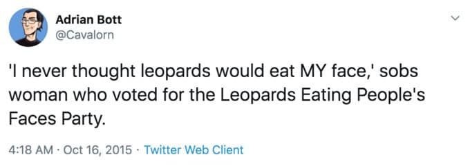 The legendary funniest tweets origin of a political idiom from Adrian Bott. The text reads: "'I never thought leopards would eat MY face,' sobs woman who voted for the Leopards Eating People's Faces Party," perfectly satirizing self-defeating voting patterns.