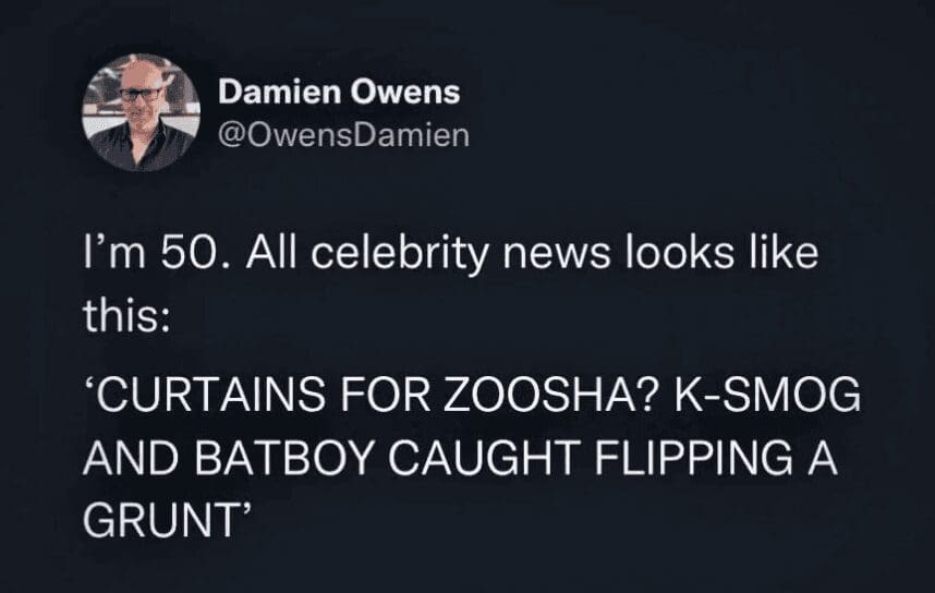 A relatable funniest tweets post from Damien Owens about aging. He notes that at 50, all modern celebrity news sounds like gibberish, using the hilarious fake headline: "CURTAINS FOR ZOOSHA? K-SMOG AND BATBOY CAUGHT FLIPPING A GRUNT."