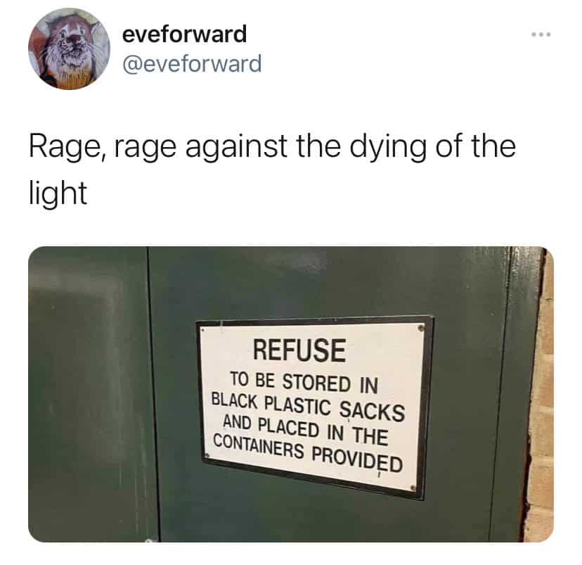 A literary funniest tweets pun from eveforward. Paired with the Dylan Thomas quote "Rage, rage against the dying of the light," the image shows a sign on a dumpster room that reads "REFUSE TO BE STORED IN BLACK PLASTIC SACKS," cleverly confusing the noun for the verb.