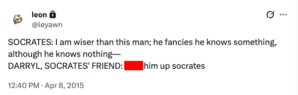 A historical humor funniest tweets post by @leyawn. It depicts a philosophical smackdown where Socrates explains why he is wiser than those who "fancy they know something," while his fictional hype-man friend Darryl shouts for him to "[Bleep] him up socrates."