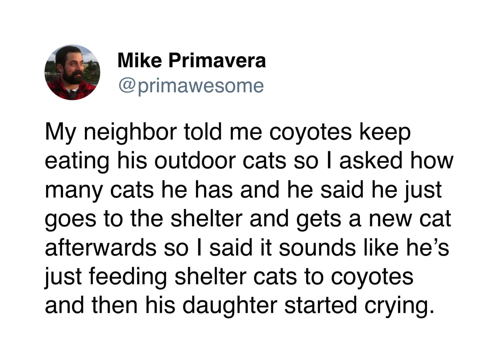 A dark humor funniest tweets screenshot from @primawesome. He recounts a conversation with a neighbor who constantly replaces "outdoor cats" eaten by coyotes, and the resulting trauma after Mike pointed out the neighbor is essentially just running a coyote catering service.