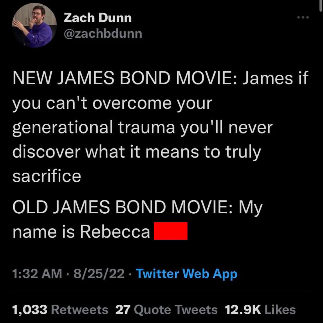 A cinematic critique in a funniest tweets format by @zachbdunn. He contrasts the heavy generational trauma and sacrifice themes of modern 007 movies with the unapologetically blunt and adult nature of "Old James Bond" films.