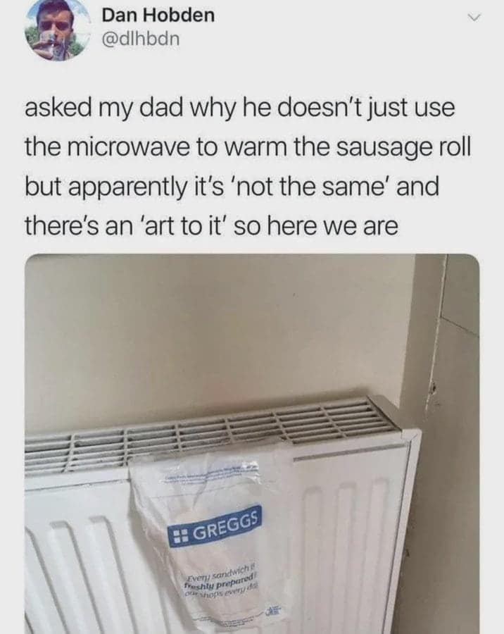 peak "British Dad" funny british tweet by Dan Hobden. It features a photo of a Greggs paper bag draped precariously over a central heating radiator. The caption explains his dad refused to use the microwave because there's an "art" to warming a sausage roll.