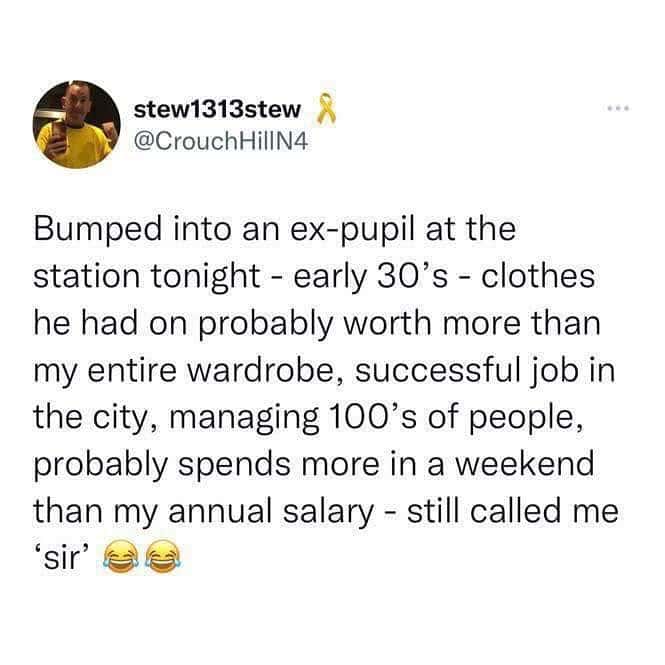 wholesome funny british tweet from a teacher who bumped into an ex-pupil. Despite the pupil being in his 30s, incredibly successful, and wearing clothes worth more than the teacher's annual salary, the "lad" still instinctively called him "sir."