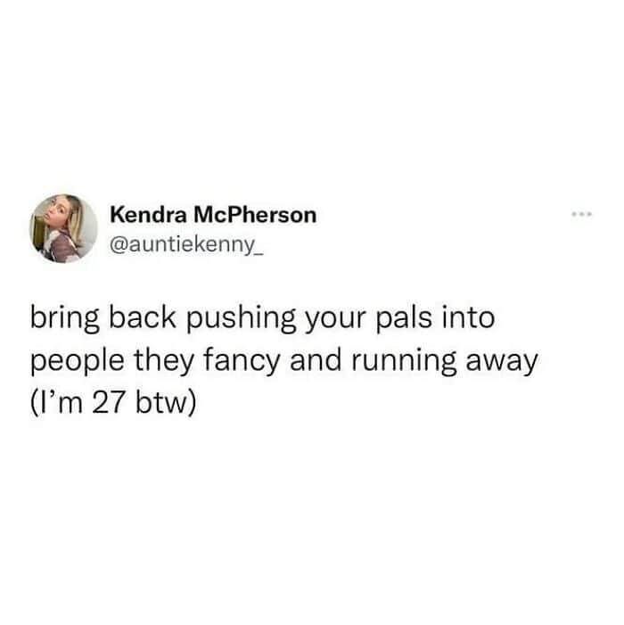 nostalgic british meme tweet by Kendra McPherson. The text reads: "bring back pushing your pals into people they fancy and running away," followed by the self-aware parenthetical disclaimer, "I’m 27 btw."