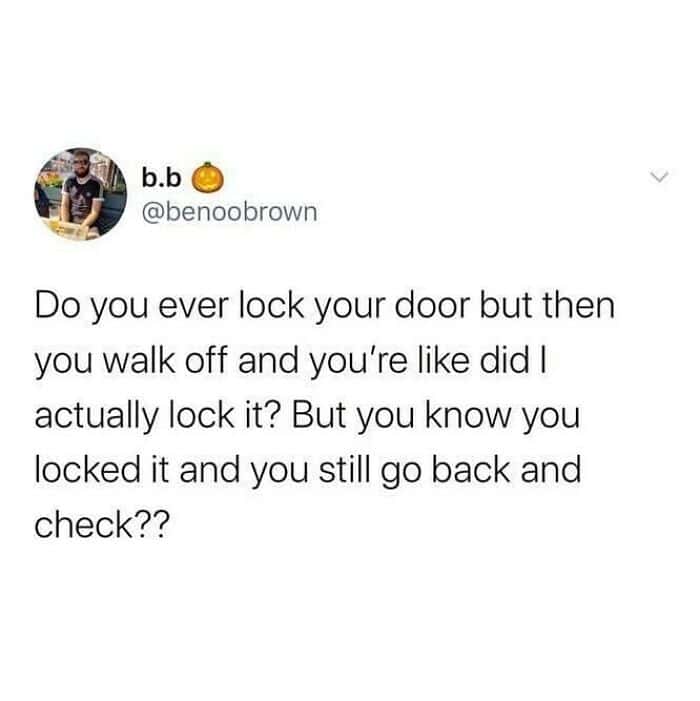 A relatable funny british tweet by user b.b describing the universal OCD-adjacent struggle of the modern age: locking your front door, walking away, and then immediately returning to check the handle despite being 100% certain you just locked it.