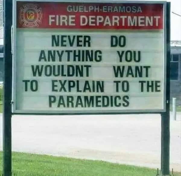 Fire department sign advising people never to do anything they would not want to explain to paramedics.