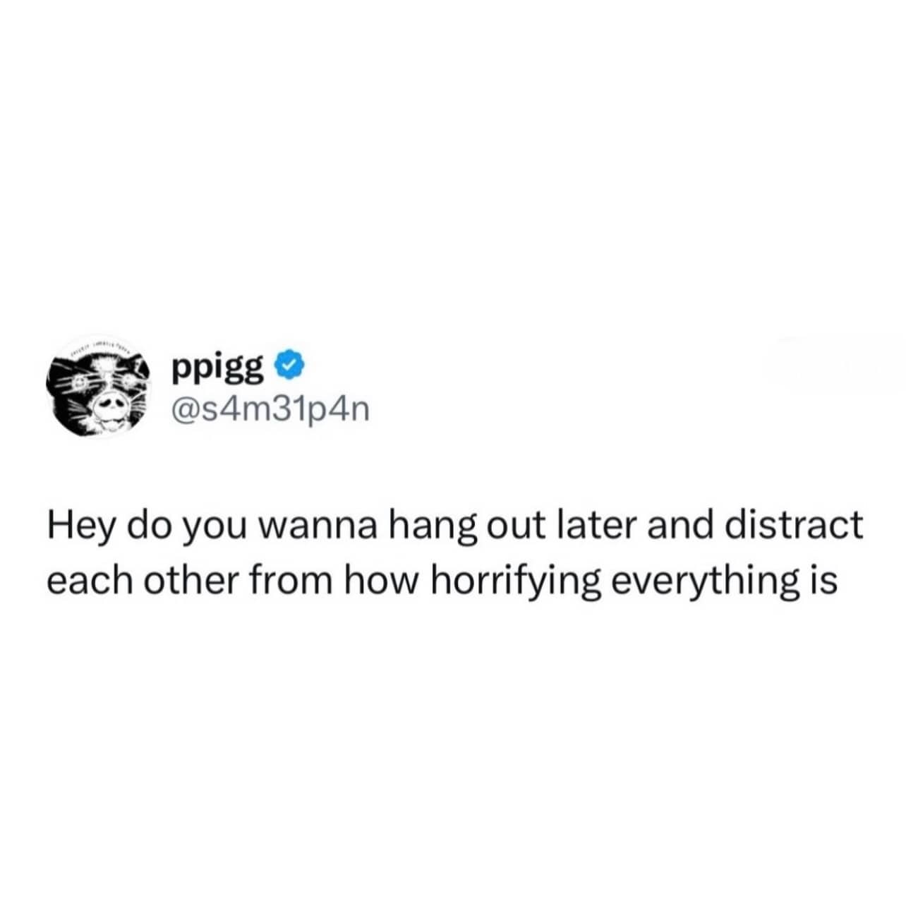 Relatable text post about hanging out to distract each other from the horrifying state of everything.