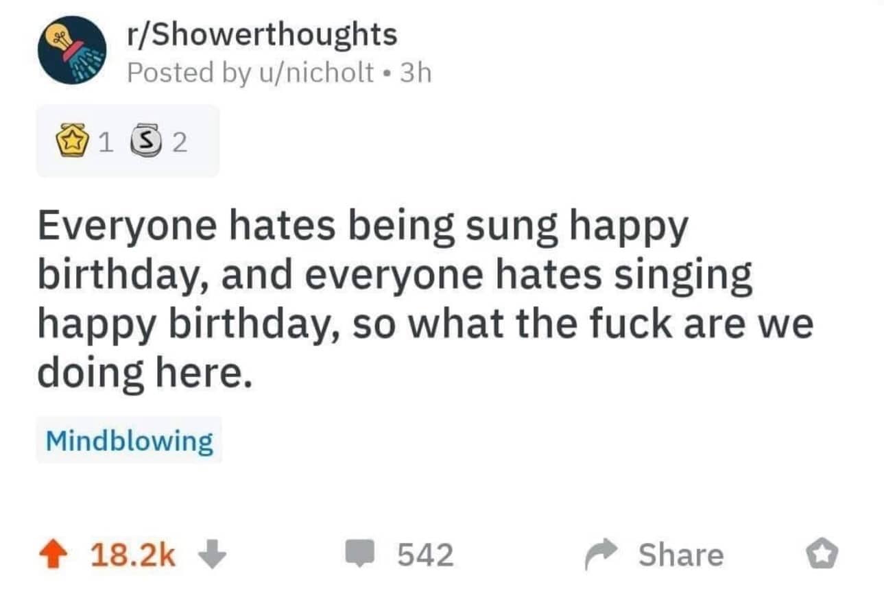 Reddit Showerthoughts post questioning why we continue the awkward tradition of singing the happy birthday song.